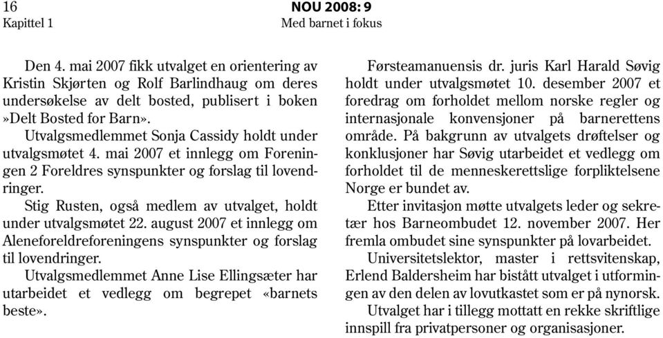 Stig Rusten, også medlem av utvalget, holdt under utvalgsmøtet 22. august 2007 et innlegg om Aleneforeldreforeningens synspunkter og forslag til lovendringer.