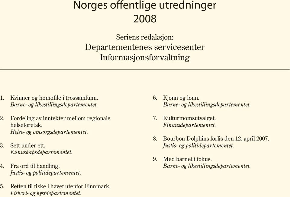 Helse- og omsorgsdepartementet. Sett under ett. Kunnskapsdepartementet. 4. Fra ord til handling. Justis- og politidepartementet. 5.