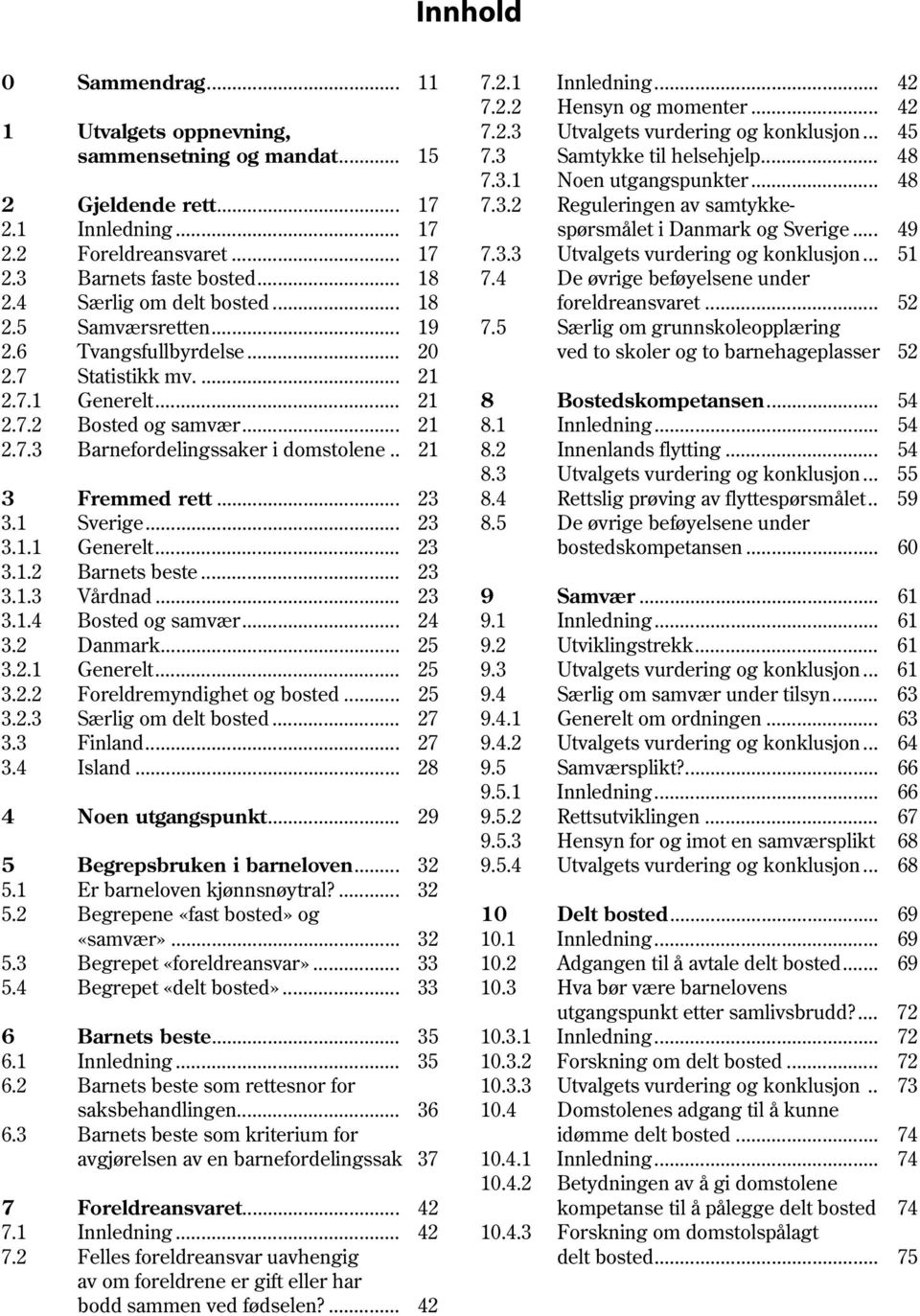 .. 17 7.3.3 Utvalgets vurdering og konklusjon... 51 2.3 Barnets faste bosted... 18 7.4 De øvrige beføyelsene under 2.4 Særlig om delt bosted... 18 foreldreansvaret... 52 2.5 Samværsretten... 19 7.