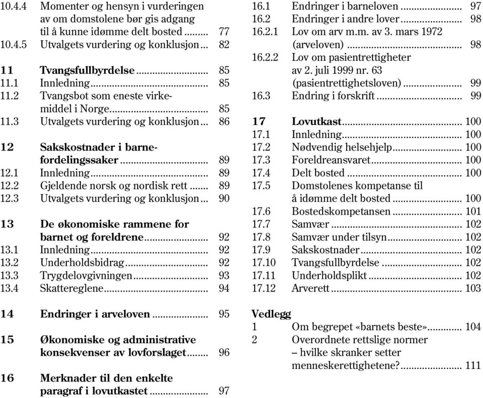 .. 85 (pasientrettighetsloven)... 99 11.2 Tvangsbot som eneste virke- 16.3 Endring i forskrift... 99 middel i Norge... 85 11.3 Utvalgets vurdering og konklusjon... 86 17 Lovutkast... 100 17.