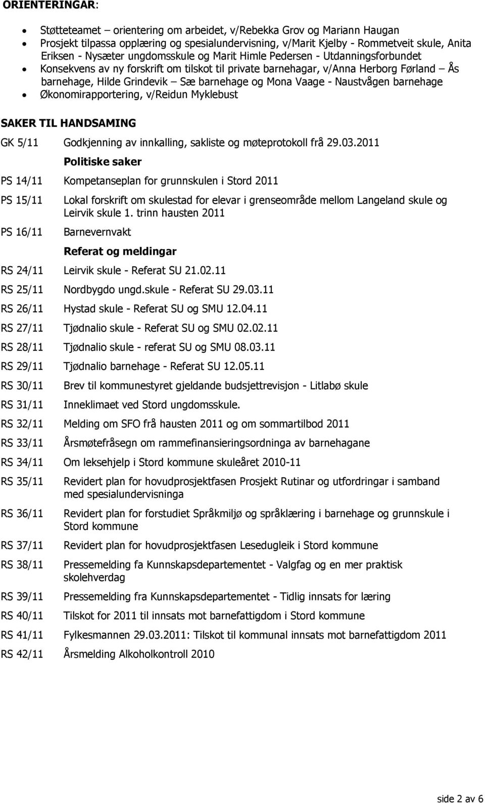 Vaage - Naustvågen barnehage Økonomirapportering, v/reidun Myklebust SAKER TIL HANDSAMING GK 5/11 Godkjenning av innkalling, sakliste og møteprotokoll frå 29.03.