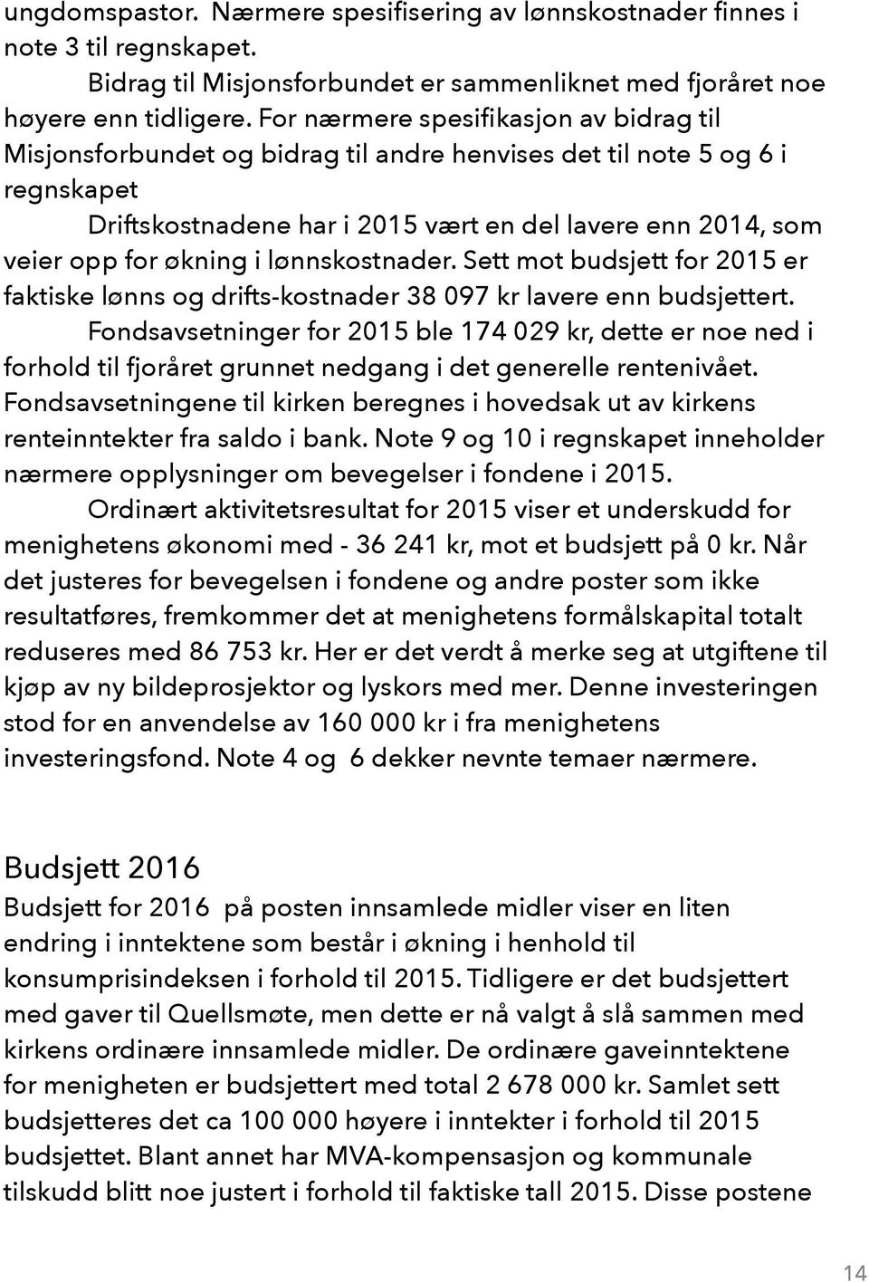 økning i lønnskostnader. Sett mot budsjett for 2015 er faktiske lønns og drifts-kostnader 38 097 kr lavere enn budsjettert.