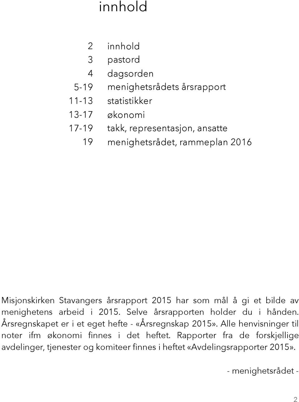 Selve årsrapporten holder du i hånden. Årsregnskapet er i et eget hefte - «Årsregnskap 2015».