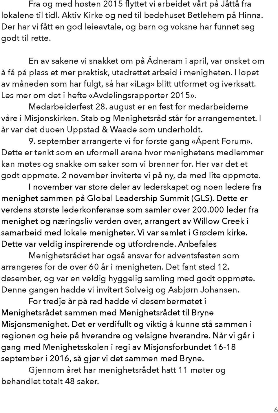 En av sakene vi snakket om på Ådneram i april, var ønsket om å få på plass et mer praktisk, utadrettet arbeid i menigheten. I løpet av måneden som har fulgt, så har «ilag» blitt utformet og iverksatt.