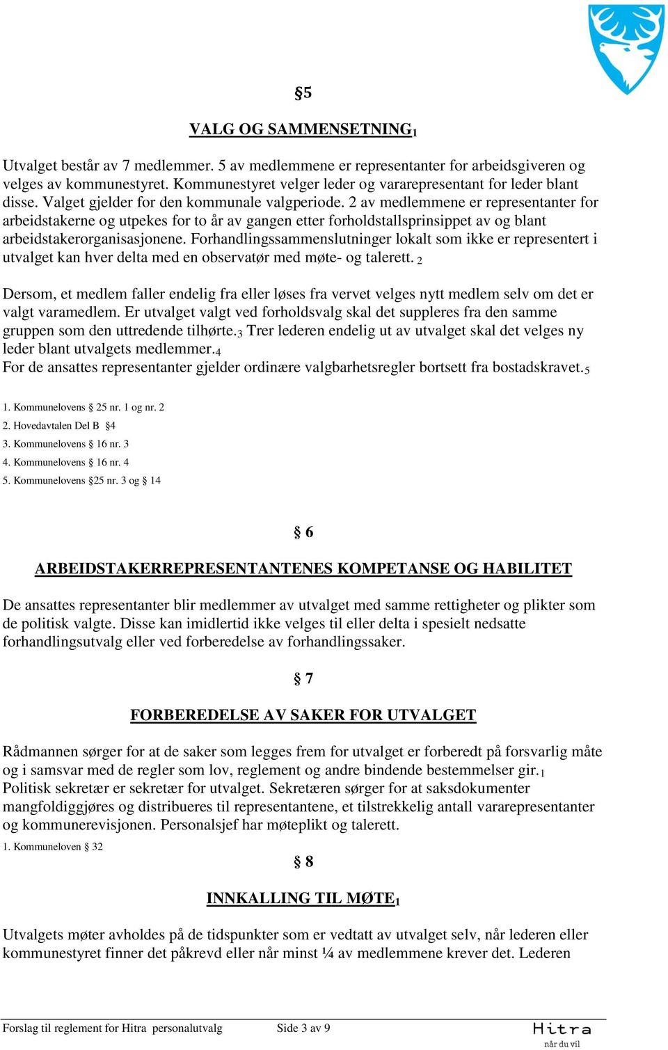 2 av medlemmene er representanter for arbeidstakerne og utpekes for to år av gangen etter forholdstallsprinsippet av og blant arbeidstakerorganisasjonene.