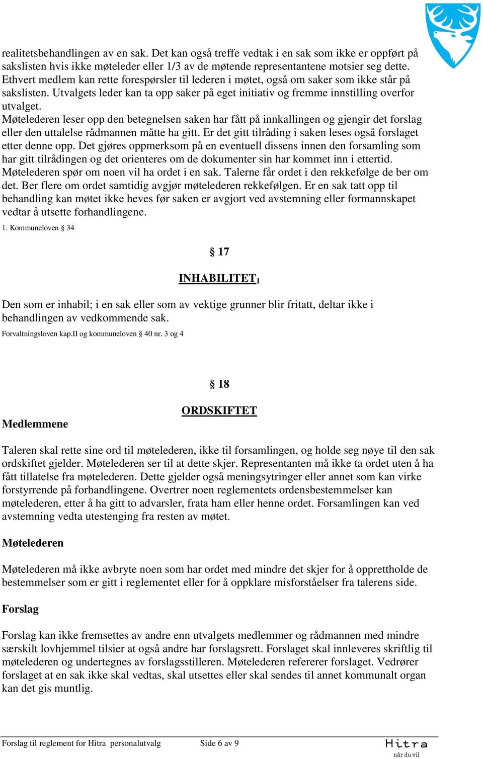 Møtelederen leser opp den betegnelsen saken har fått på innkallingen og gjengir det forslag eller den uttalelse rådmannen måtte ha gitt.