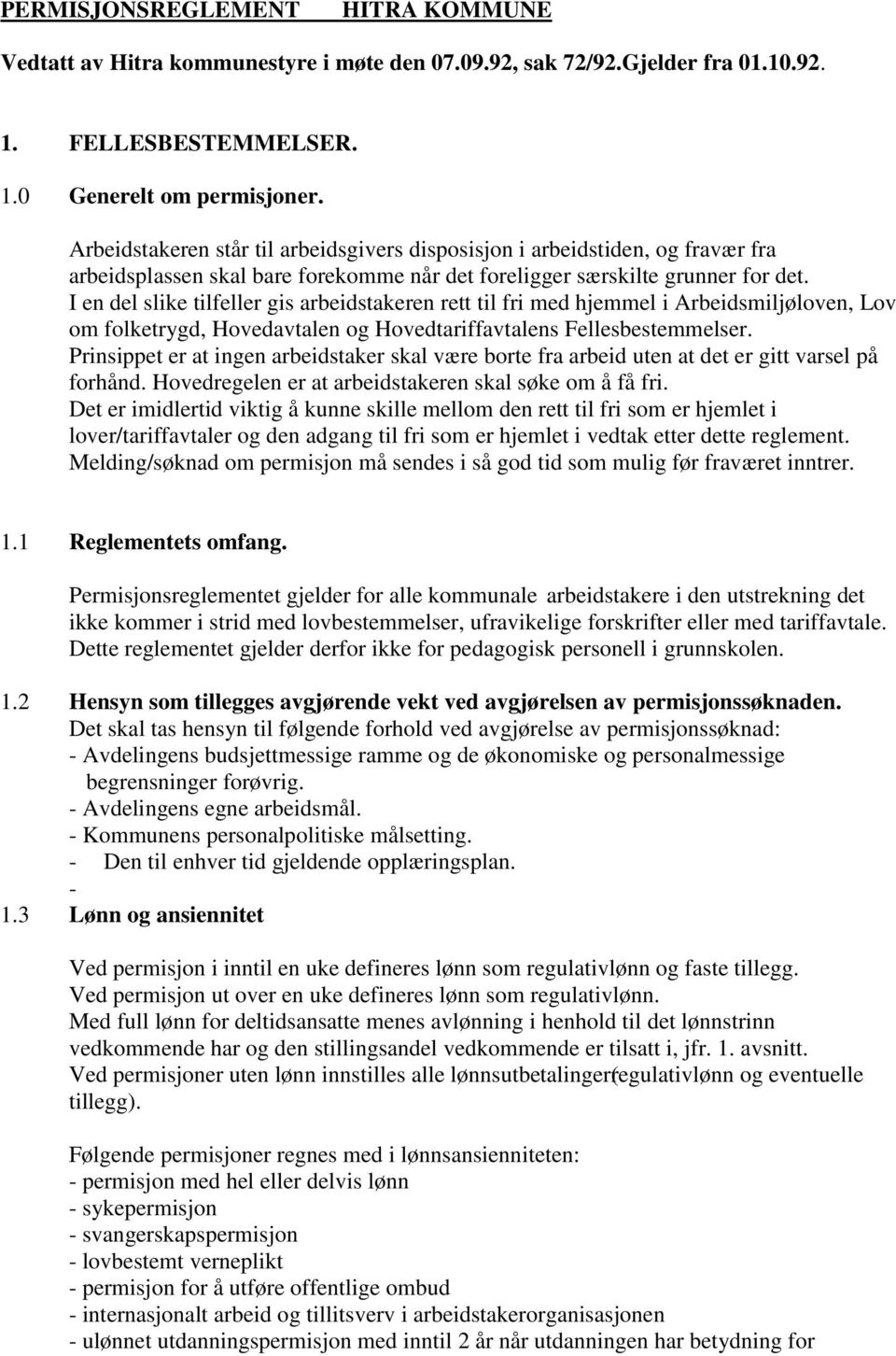 I en del slike tilfeller gis arbeidstakeren rett til fri med hjemmel i Arbeidsmiljøloven, Lov om folketrygd, Hovedavtalen og Hovedtariffavtalens Fellesbestemmelser.