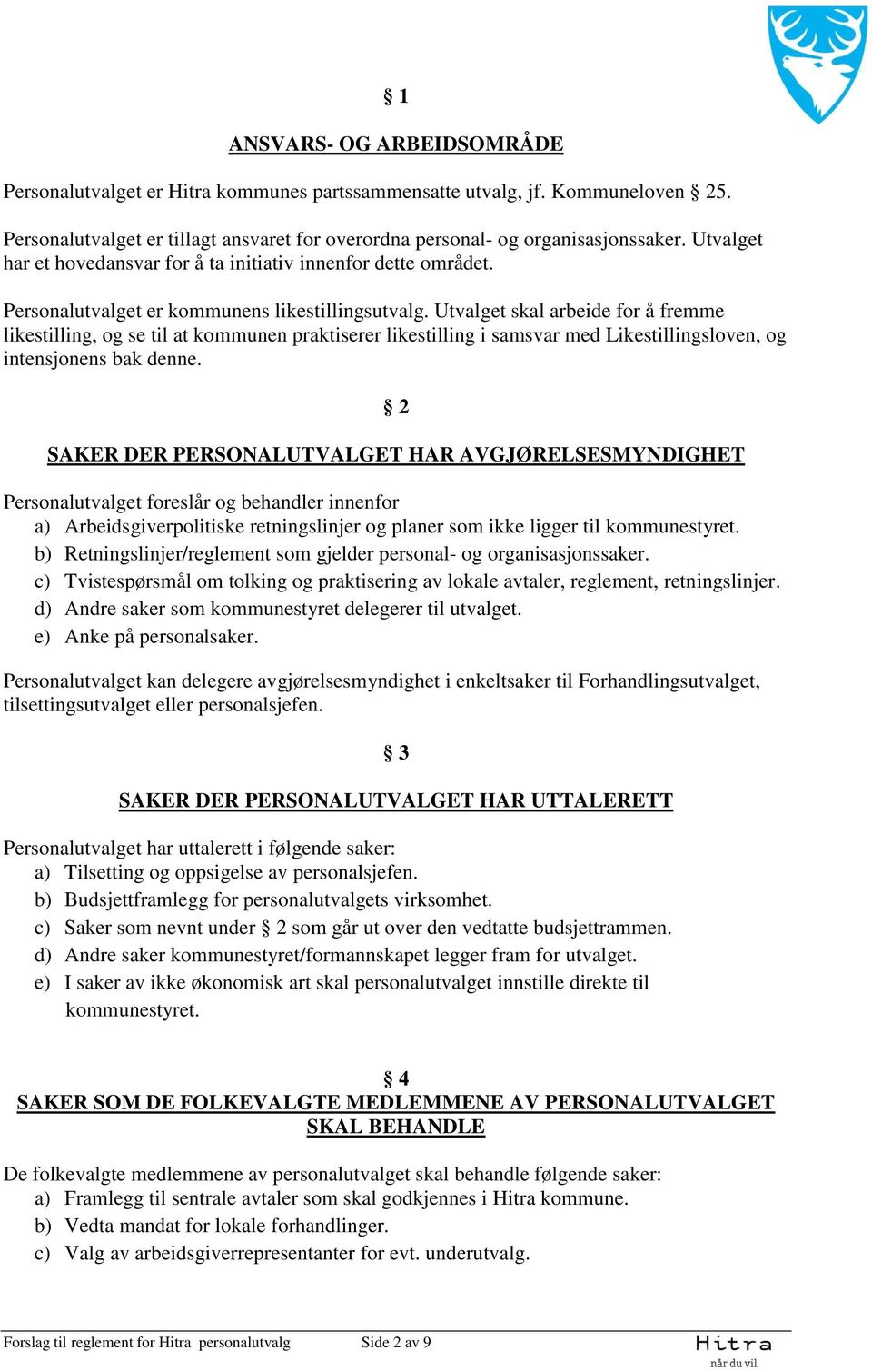 Utvalget skal arbeide for å fremme likestilling, og se til at kommunen praktiserer likestilling i samsvar med Likestillingsloven, og intensjonens bak denne.