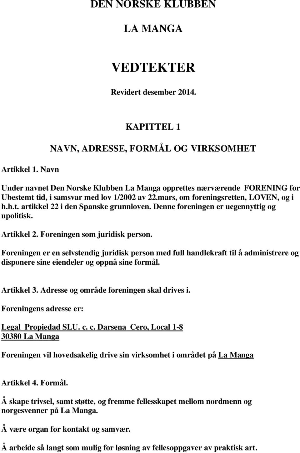 mars, om foreningsretten, LOVEN, og i h.h.t. artikkel 22 i den Spanske grunnloven. Denne foreningen er uegennyttig og upolitisk. Artikkel 2. Foreningen som juridisk person.