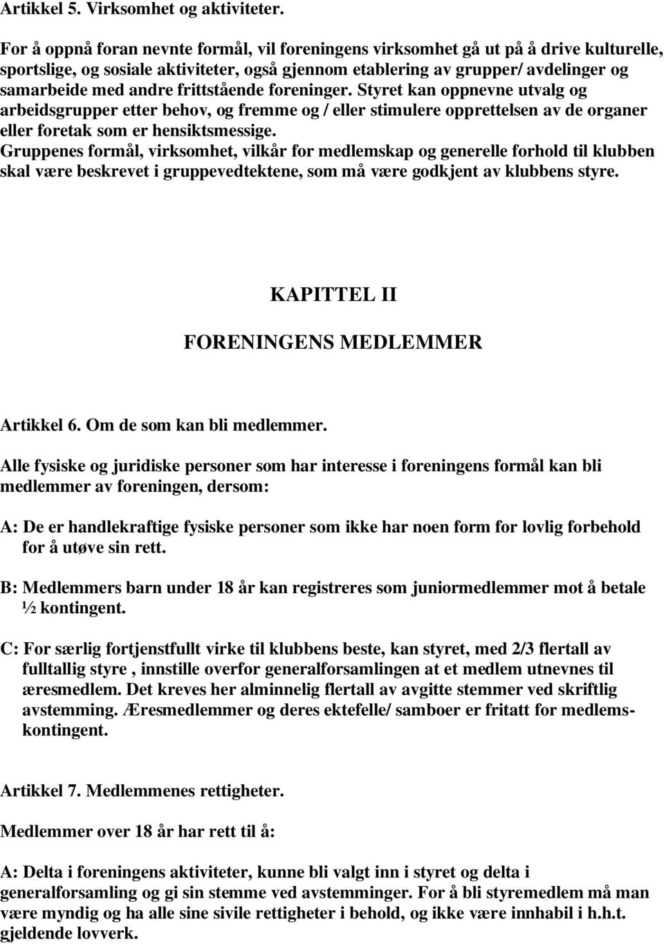 frittstående foreninger. Styret kan oppnevne utvalg og arbeidsgrupper etter behov, og fremme og / eller stimulere opprettelsen av de organer eller foretak som er hensiktsmessige.