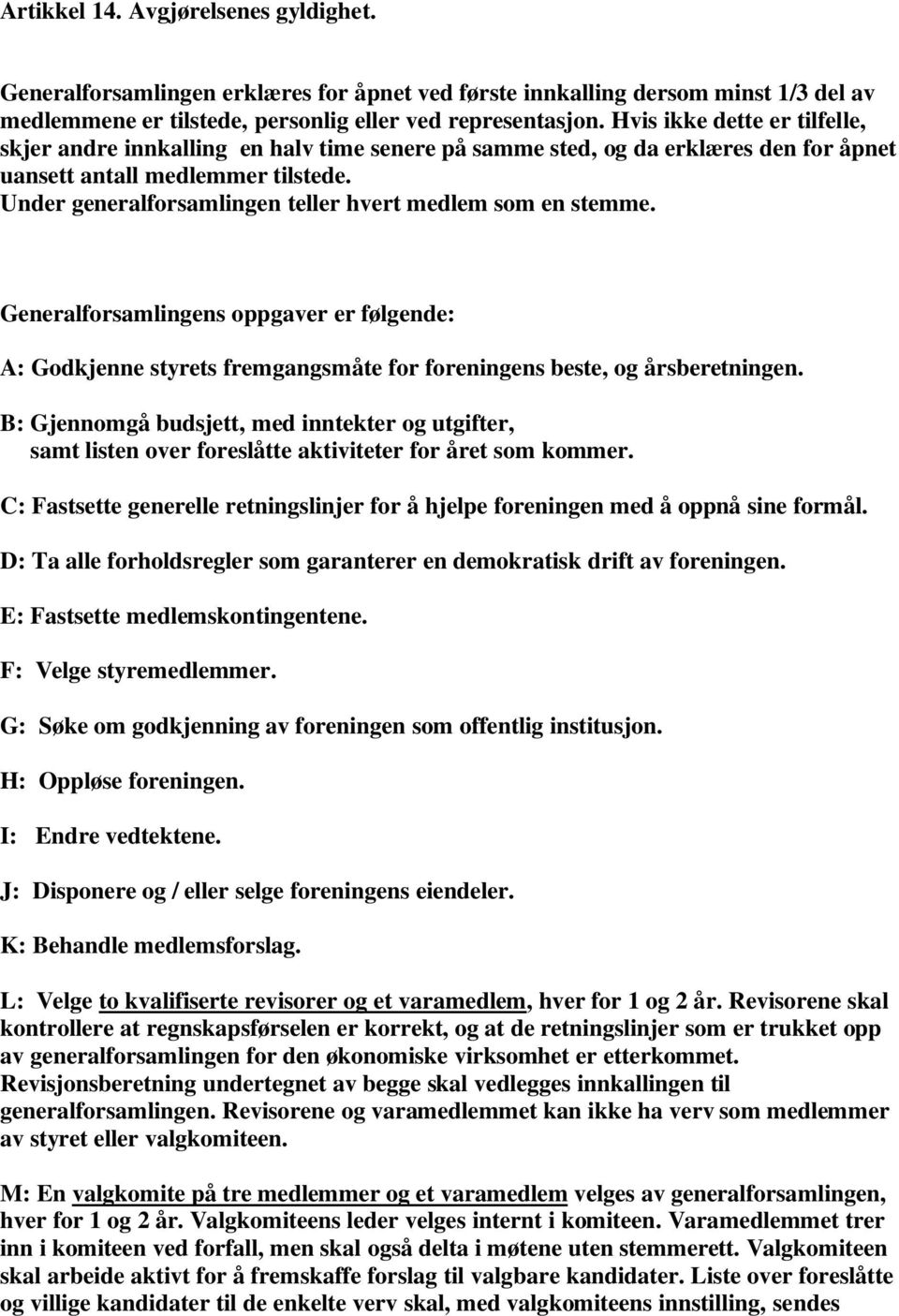 Under generalforsamlingen teller hvert medlem som en stemme. Generalforsamlingens oppgaver er følgende: A: Godkjenne styrets fremgangsmåte for foreningens beste, og årsberetningen.