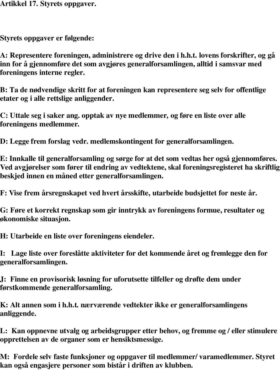 opptak av nye medlemmer, og føre en liste over alle foreningens medlemmer. D: Legge frem forslag vedr. medlemskontingent for generalforsamlingen.