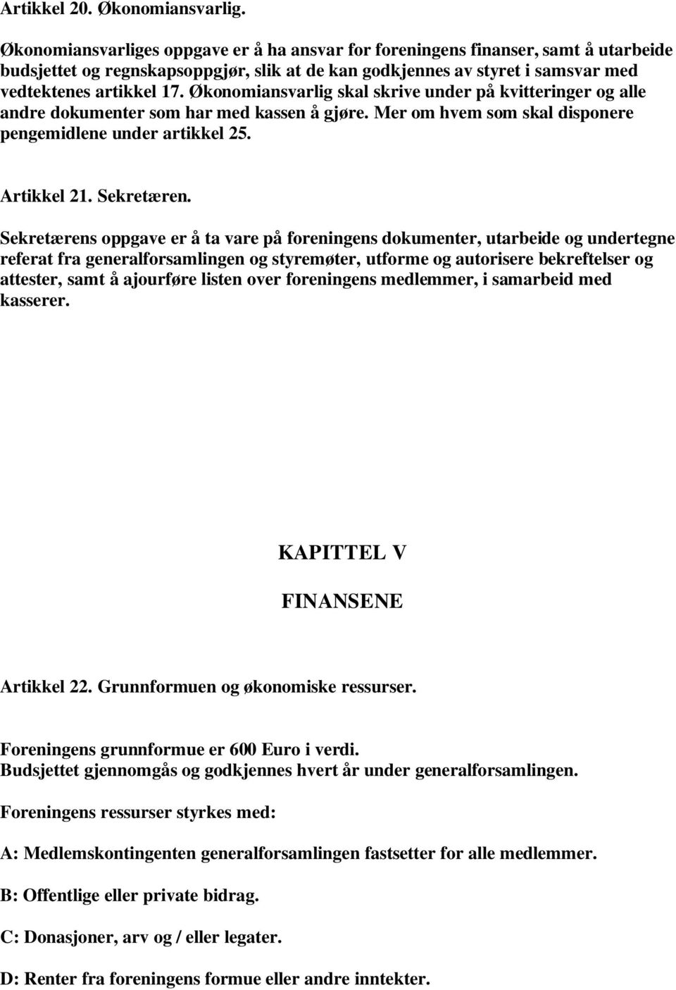 Økonomiansvarlig skal skrive under på kvitteringer og alle andre dokumenter som har med kassen å gjøre. Mer om hvem som skal disponere pengemidlene under artikkel 25. Artikkel 21. Sekretæren.