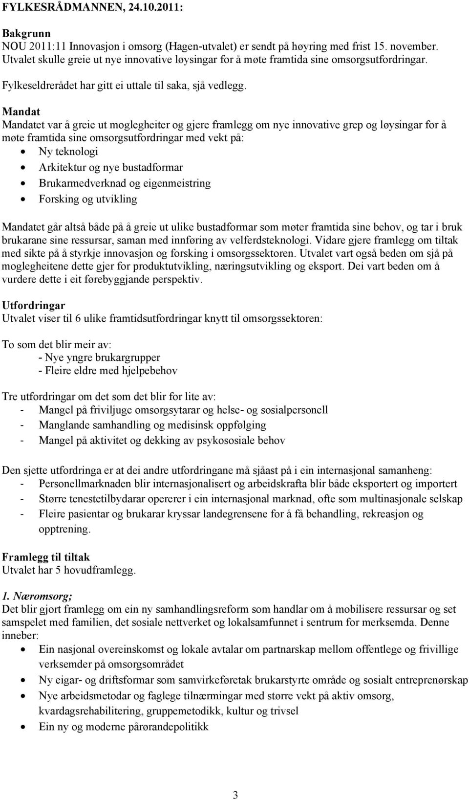 Mandat Mandatet var å greie ut moglegheiter og gjere framlegg om nye innovative grep og løysingar for å møte framtida sine omsorgsutfordringar med vekt på: Ny teknologi Arkitektur og nye bustadformar