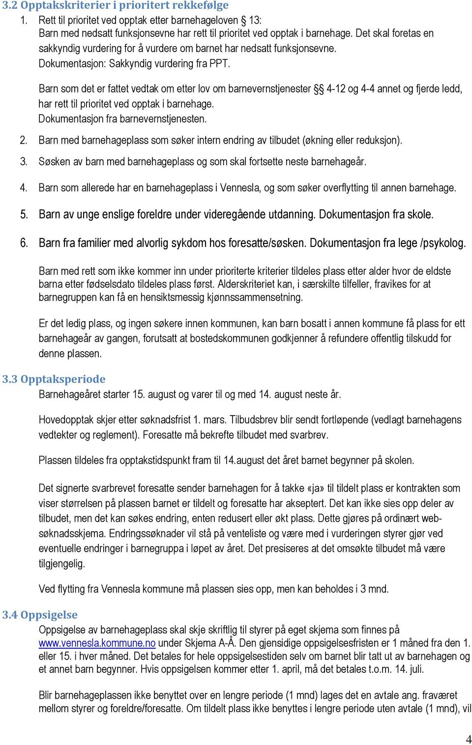 Barn som det er fattet vedtak om etter lov om barnevernstjenester 4-12 og 4-4 annet og fjerde ledd, har rett til prioritet ved opptak i barnehage. Dokumentasjon fra barnevernstjenesten. 2.