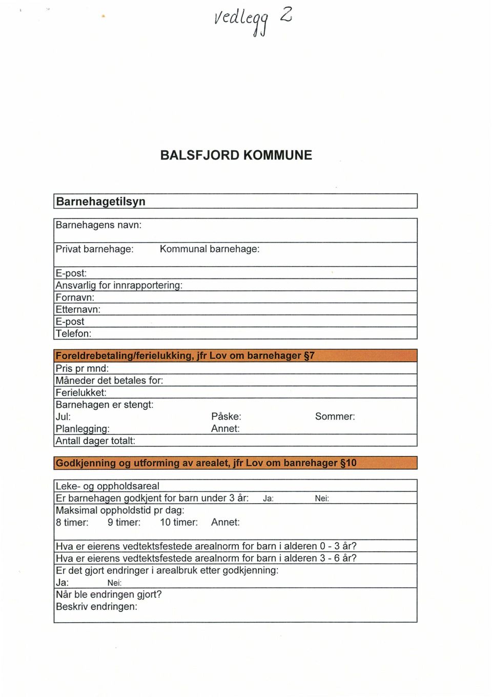 : 7-4Jb kltil=0y Leke- og oppholdsareal Er barnehagen godkjent for barn under 3 år: Maksimal oppholdstid pr dag: 8 timer:9 timer:10 timer:annet: