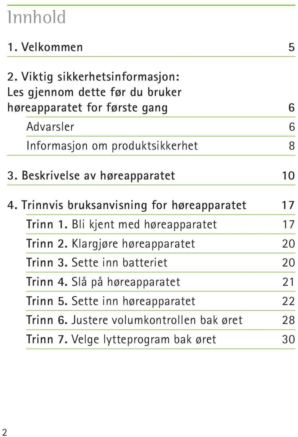 produktsikkerhet 8 3. Beskrivelse av høreapparatet 10 4. Trinnvis bruksanvisning for høreapparatet 17 Trinn 1.