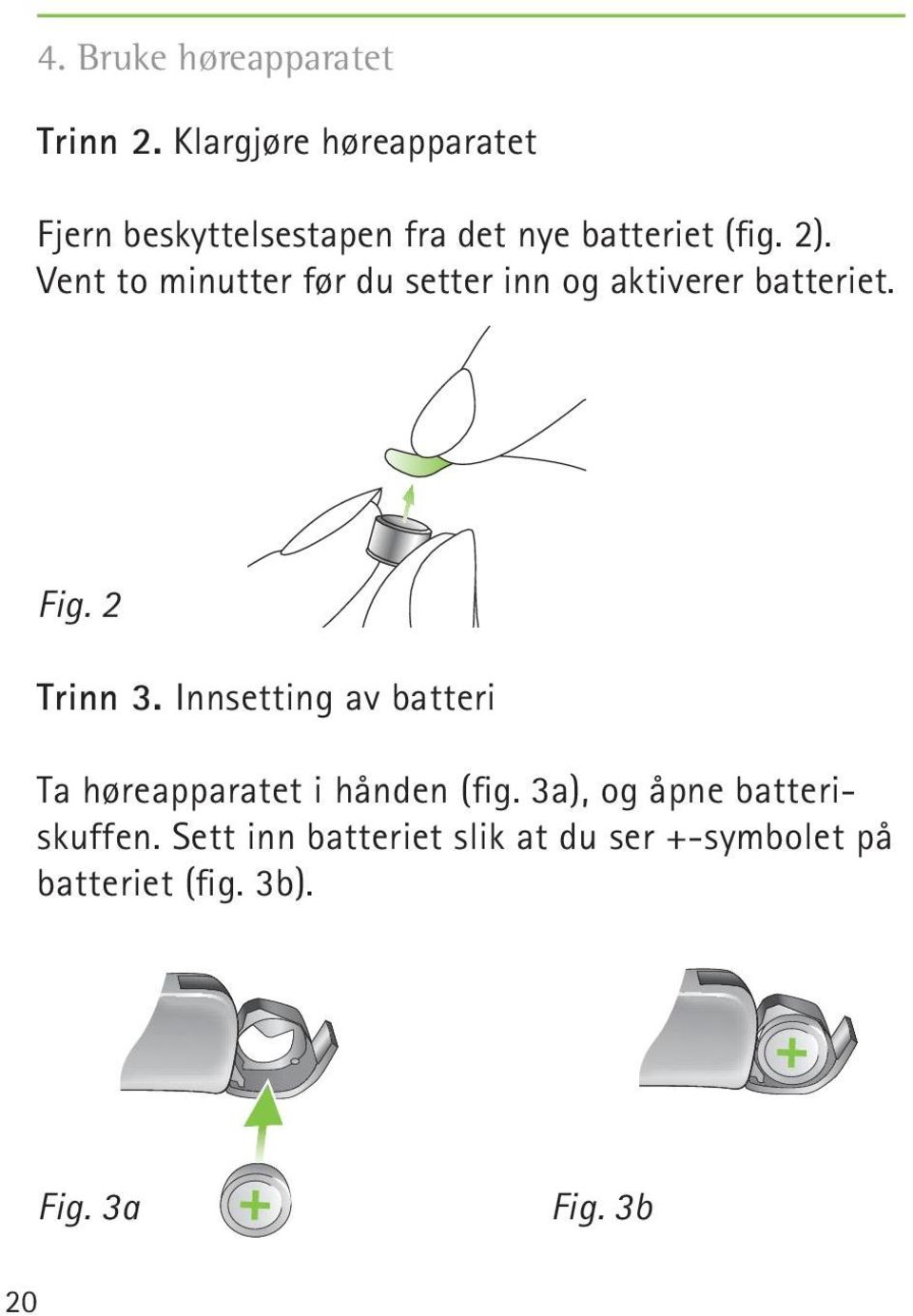 Vent to minutter før du setter inn og aktiverer batteriet. Fig. 2 Trinn 3.