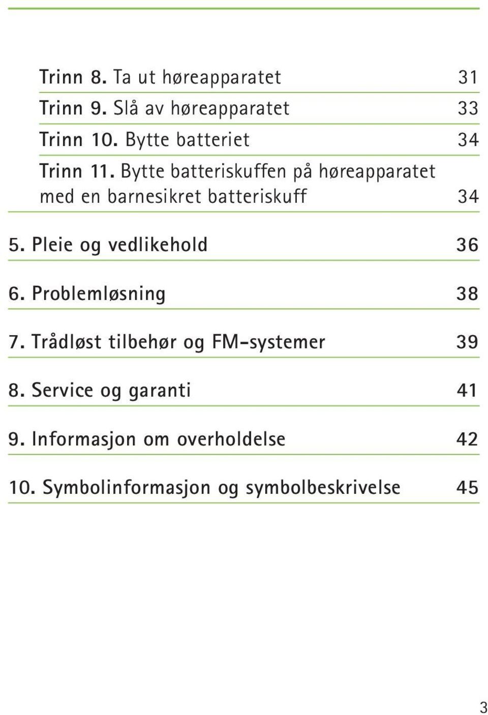 Bytte batteriskuffen på høreapparatet med en barnesikret batteriskuff 34 5.