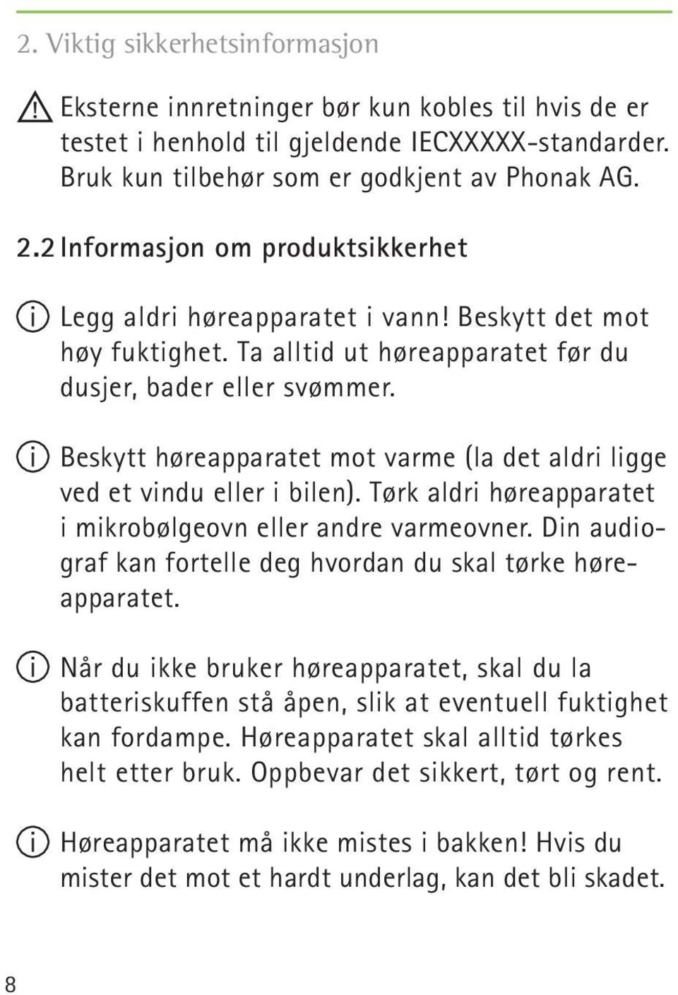 Beskytt høreapparatet mot varme (la det aldri ligge ved et vindu eller i bilen). Tørk aldri høreapparatet i mikrobølgeovn eller andre varmeovner.