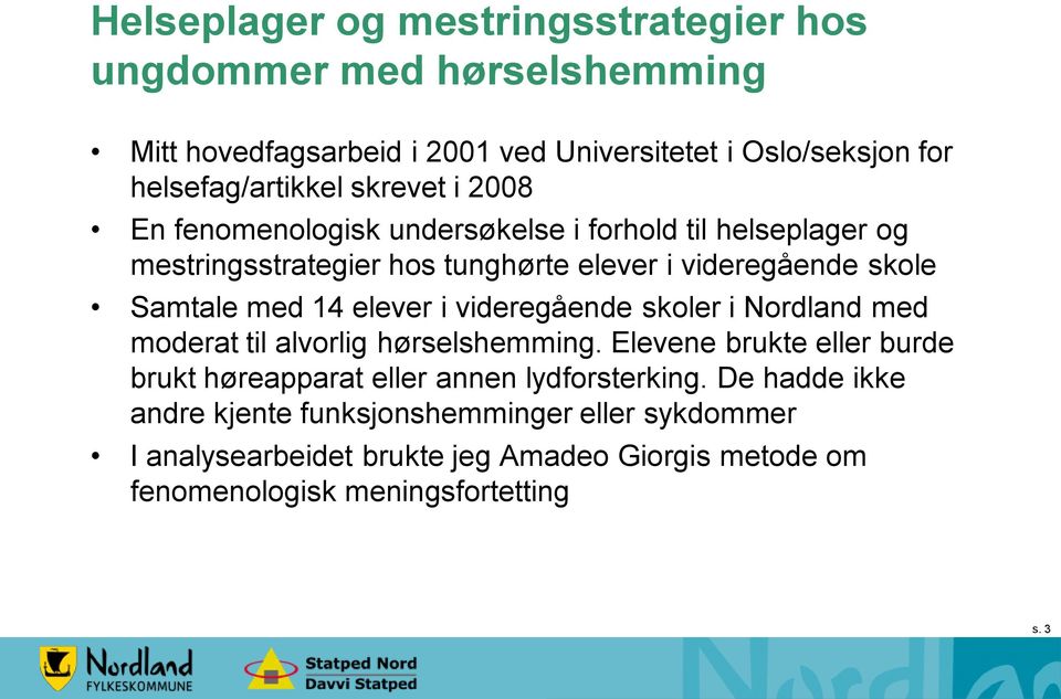 elever i videregående skoler i Nordland med moderat til alvorlig hørselshemming. Elevene brukte eller burde brukt høreapparat eller annen lydforsterking.