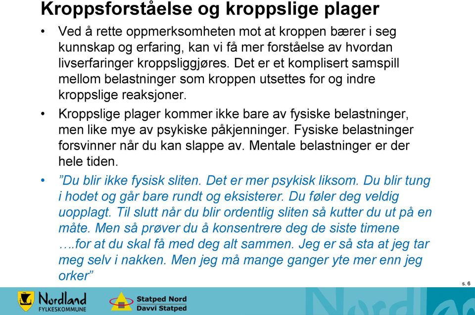 Kroppslige plager kommer ikke bare av fysiske belastninger, men like mye av psykiske påkjenninger. Fysiske belastninger forsvinner når du kan slappe av. Mentale belastninger er der hele tiden.