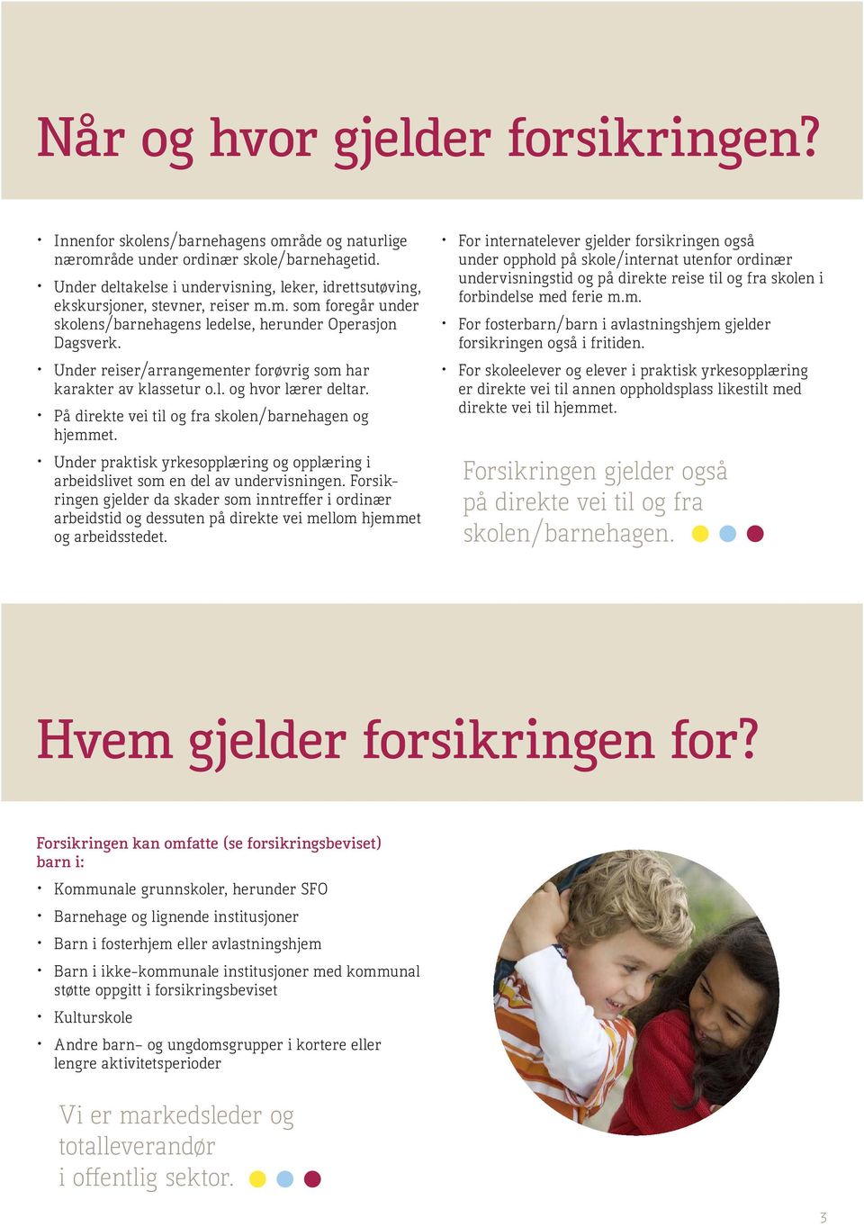 Under reiser/arrangementer forøvrig som har karakter av klassetur o.l. og hvor lærer deltar. På direkte vei til og fra skolen/barnehagen og hjemmet.