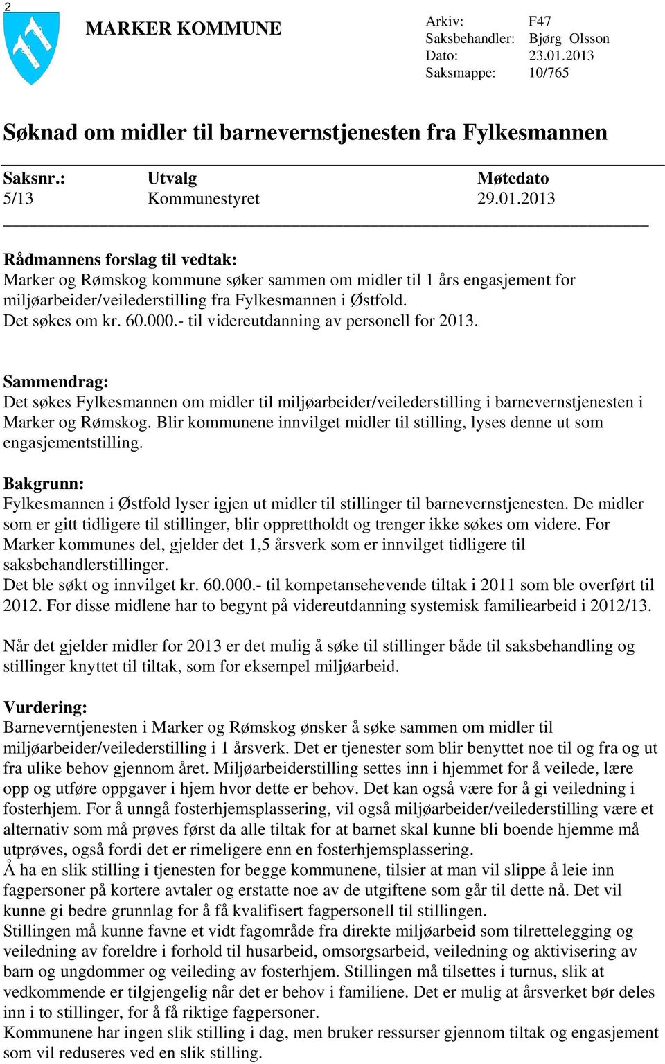 Det søkes om kr. 60.000.- til videreutdanning av personell for 2013. Sammendrag: Det søkes Fylkesmannen om midler til miljøarbeider/veilederstilling i barnevernstjenesten i Marker og Rømskog.