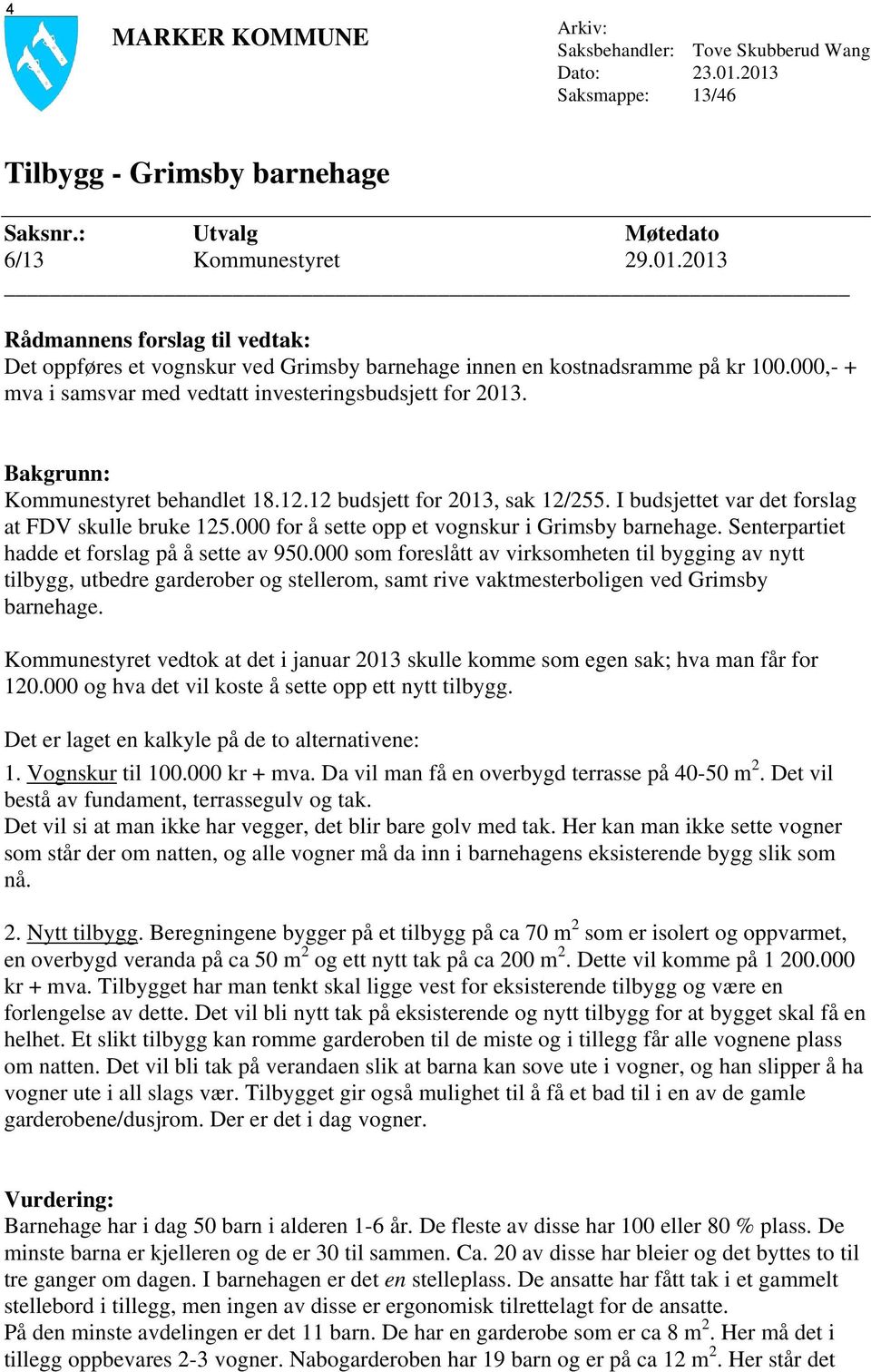 000 for å sette opp et vognskur i Grimsby barnehage. Senterpartiet hadde et forslag på å sette av 950.