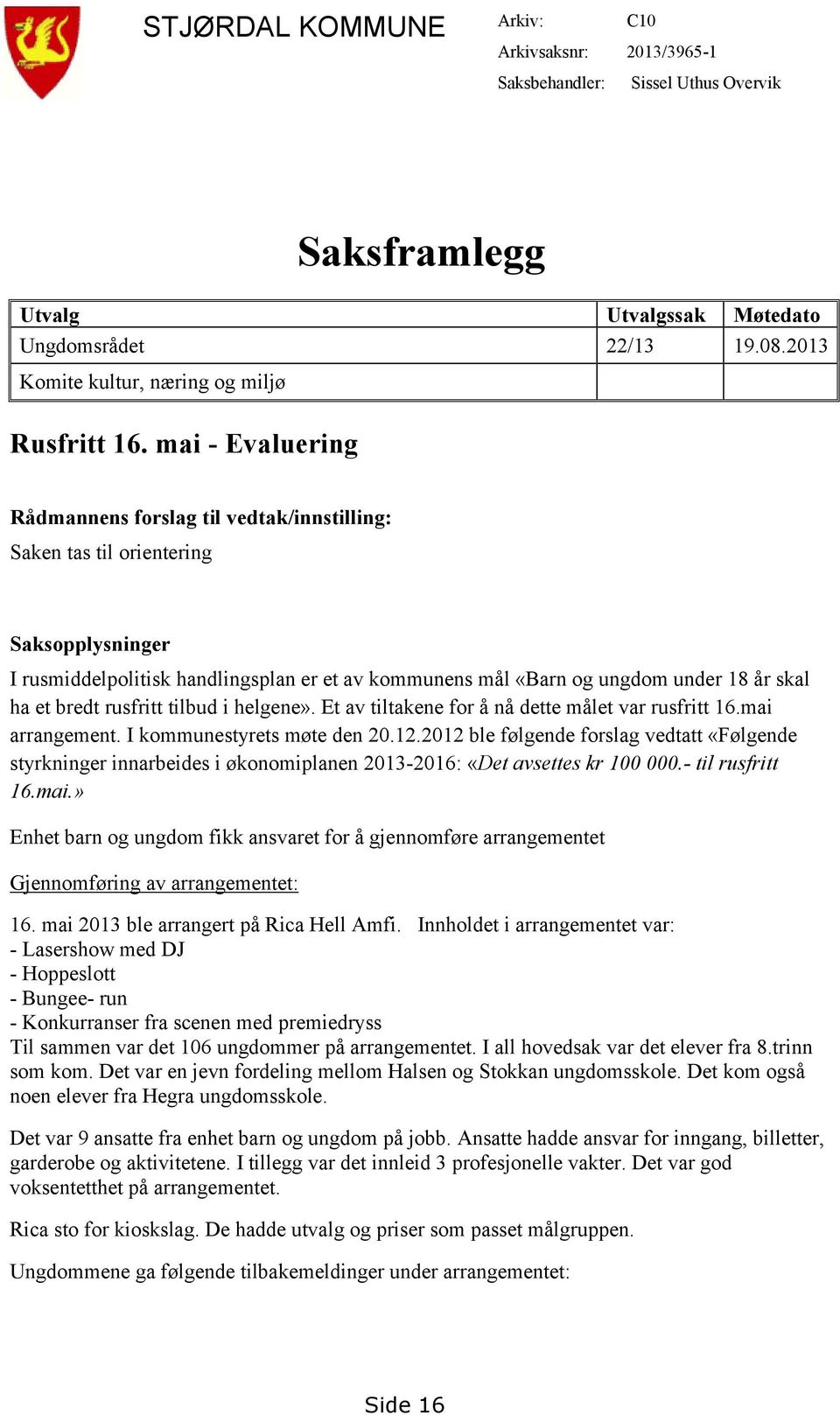 mai - Evaluering Rådmannens forslag til vedtak/innstilling: Saken tas til orientering Saksopplysninger I rusmiddelpolitisk handlingsplan er et av kommunens mål «Barn og ungdom under 18 år skal ha et