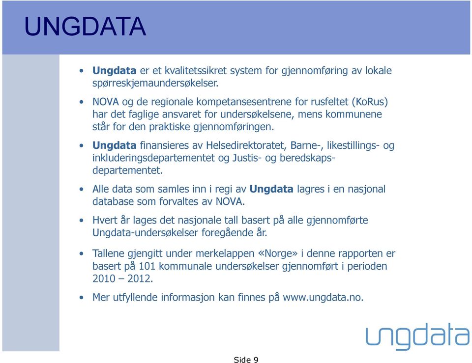 Ungdata finansieres av Helsedirektoratet, Barne-, likestillings- og inkluderingsdepartementet og Justis- og beredskapsdepartementet.