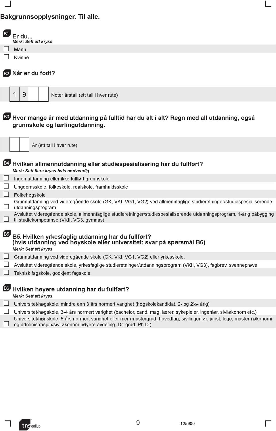 Merk: Sett flere kryss hvis nødvendig Ingen utdanning eller ikke fullført grunnskole Ungdomsskole, folkeskole, realskole, framhaldsskole Folkehøgskole Grunnutdanning ved videregående skole (GK, VKI,