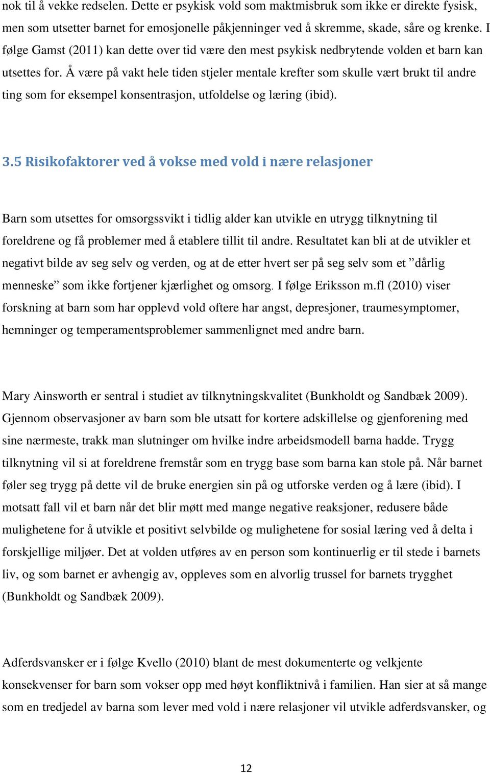 Å være på vakt hele tiden stjeler mentale krefter som skulle vært brukt til andre ting som for eksempel konsentrasjon, utfoldelse og læring (ibid). 3.