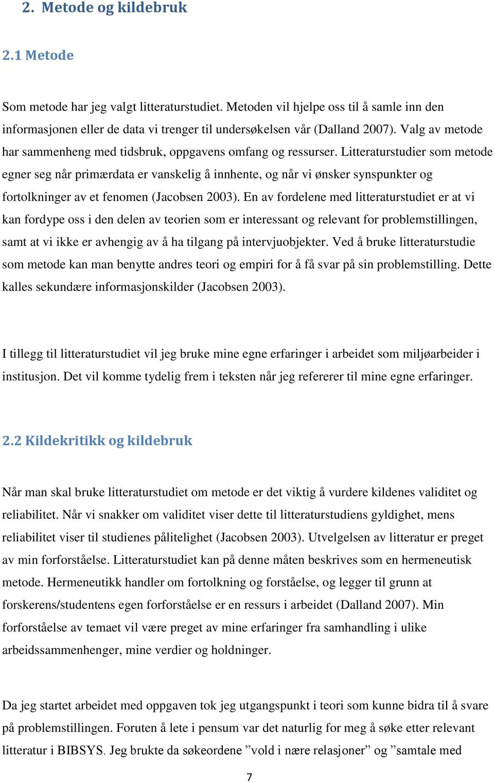 Litteraturstudier som metode egner seg når primærdata er vanskelig å innhente, og når vi ønsker synspunkter og fortolkninger av et fenomen (Jacobsen 2003).