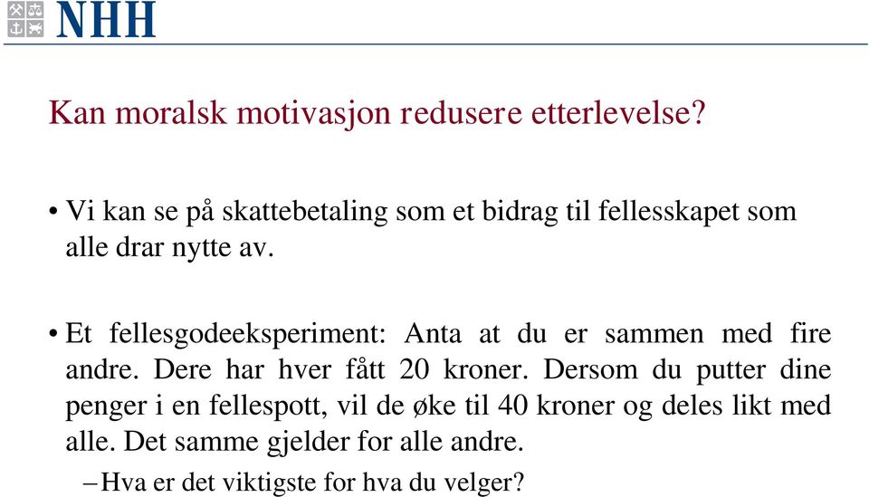 Et fellesgodeeksperiment: Anta at du er sammen med fire andre. Dere har hver fått 20 kroner.