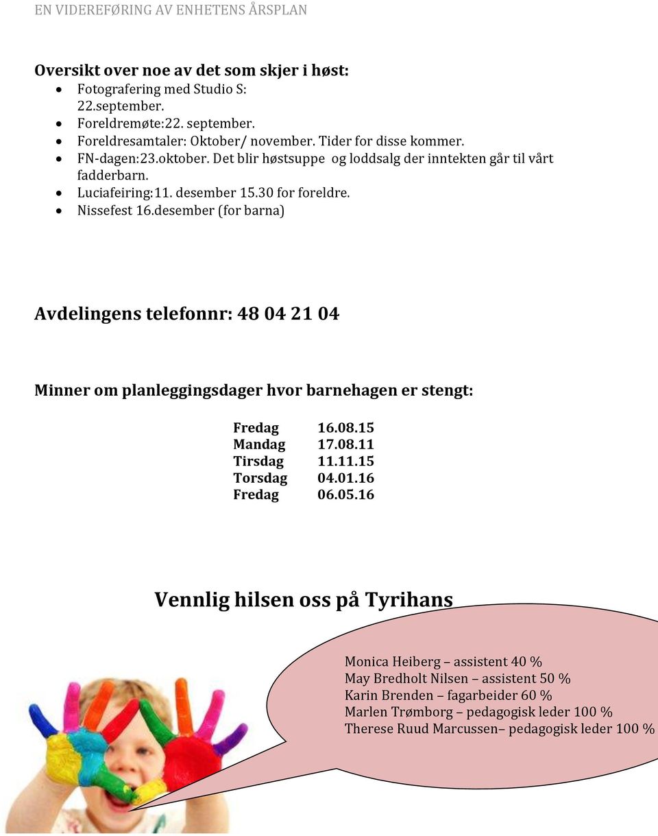 desember (for barna) Avdelingens telefonnr: 48 04 21 04 Minner om planleggingsdager hvor barnehagen er stengt: Fredag 16.08.15 Mandag 17.08.11 Tirsdag 11.11.15 Torsdag 04.01.