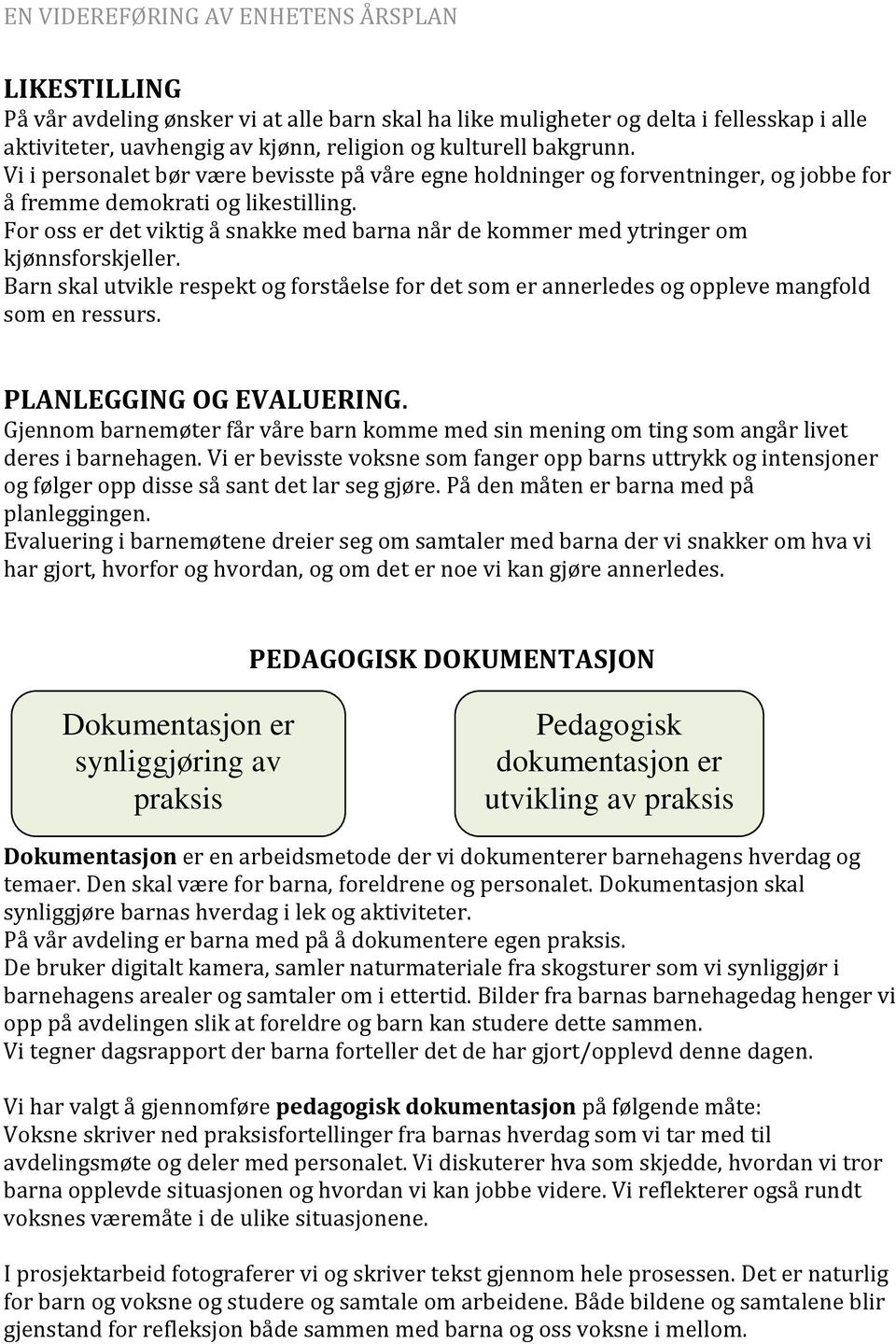 For oss er det viktig å snakke med barna når de kommer med ytringer om kjønnsforskjeller. Barn skal utvikle respekt og forståelse for det som er annerledes og oppleve mangfold som en ressurs.