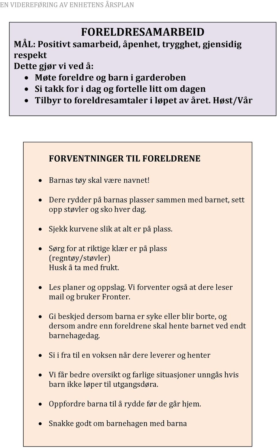 Sjekk kurvene slik at alt er på plass. Sørg for at riktige klær er på plass (regntøy/støvler) Husk å ta med frukt. Les planer og oppslag. Vi forventer også at dere leser mail og bruker Fronter.