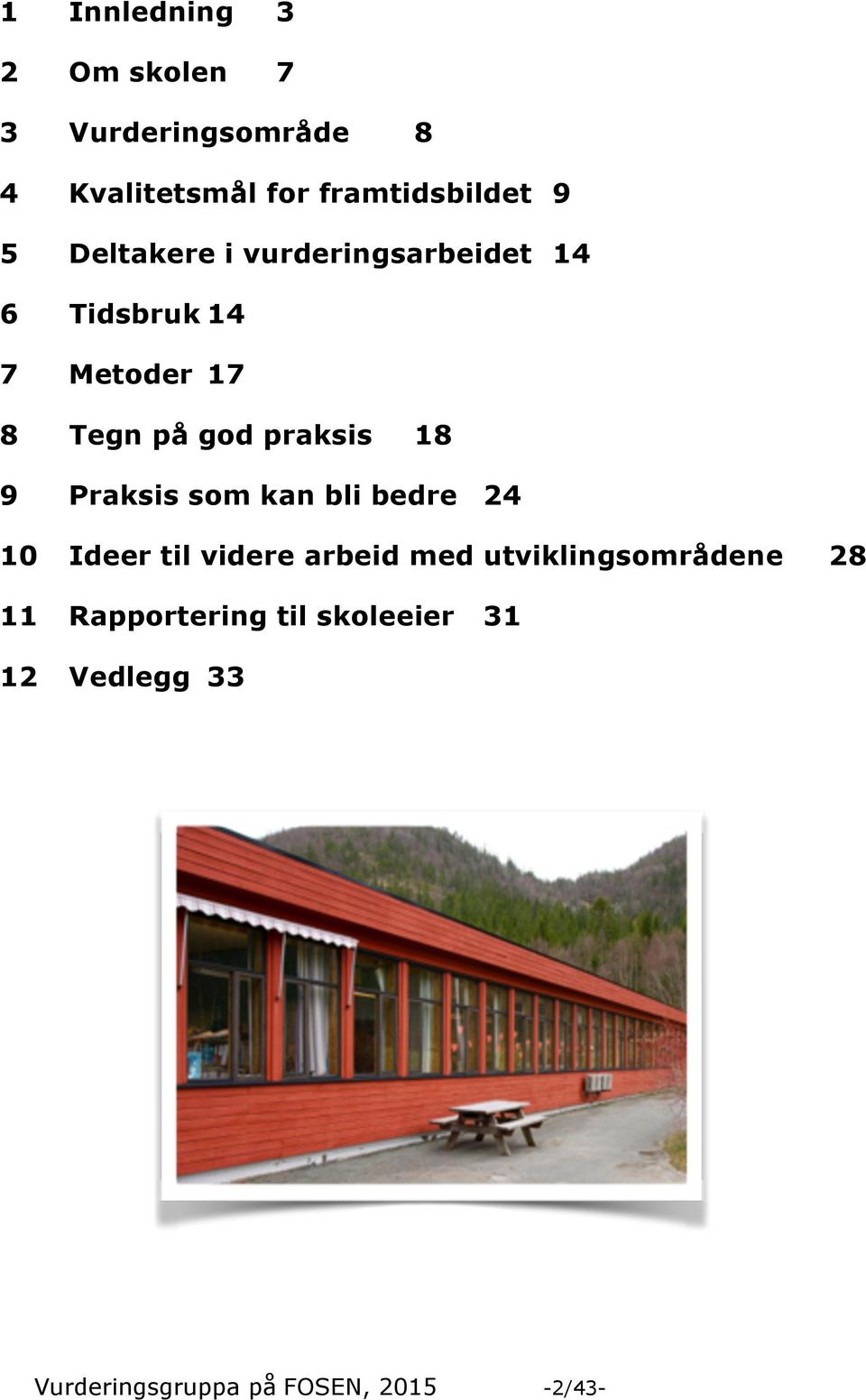 18 9 Praksis som kan bli bedre 24 10 Ideer til videre arbeid med utviklingsområdene 28