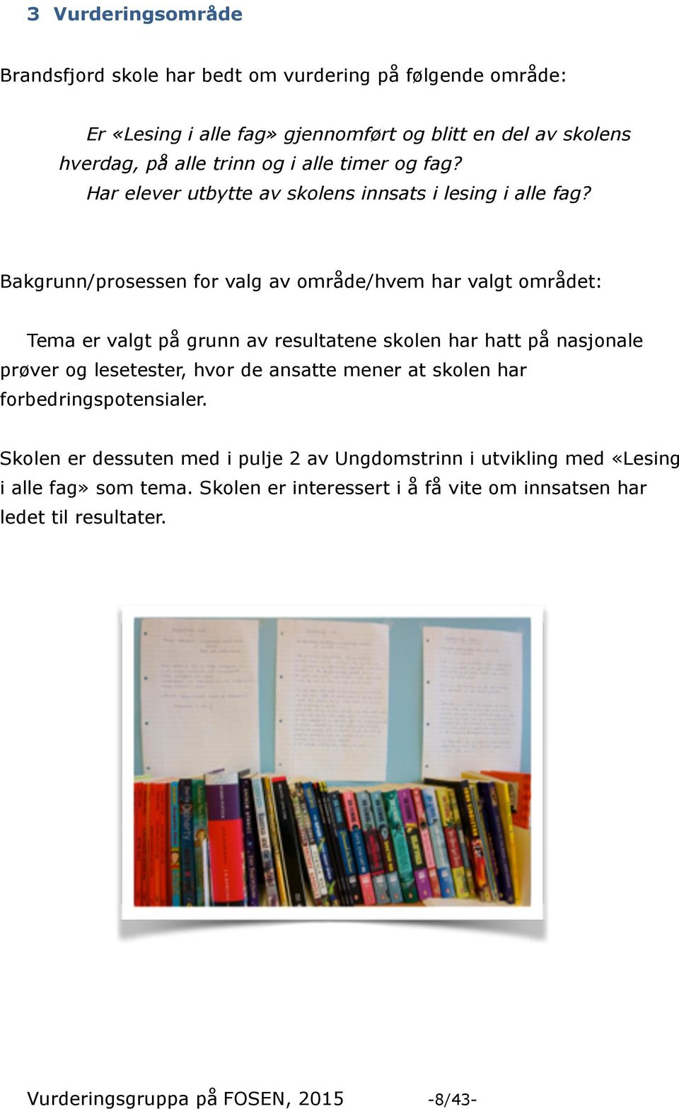 Bakgrunn/prosessen for valg av område/hvem har valgt området: Tema er valgt på grunn av resultatene skolen har hatt på nasjonale prøver og lesetester, hvor de ansatte