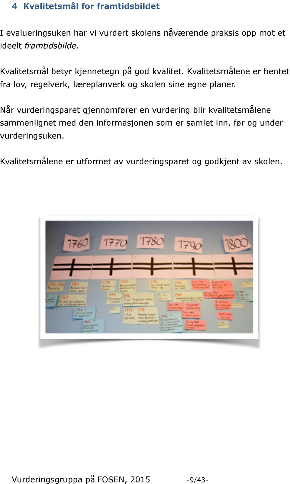 Kvalitetsmålene er hentet fra lov, regelverk, læreplanverk og skolen sine egne planer.