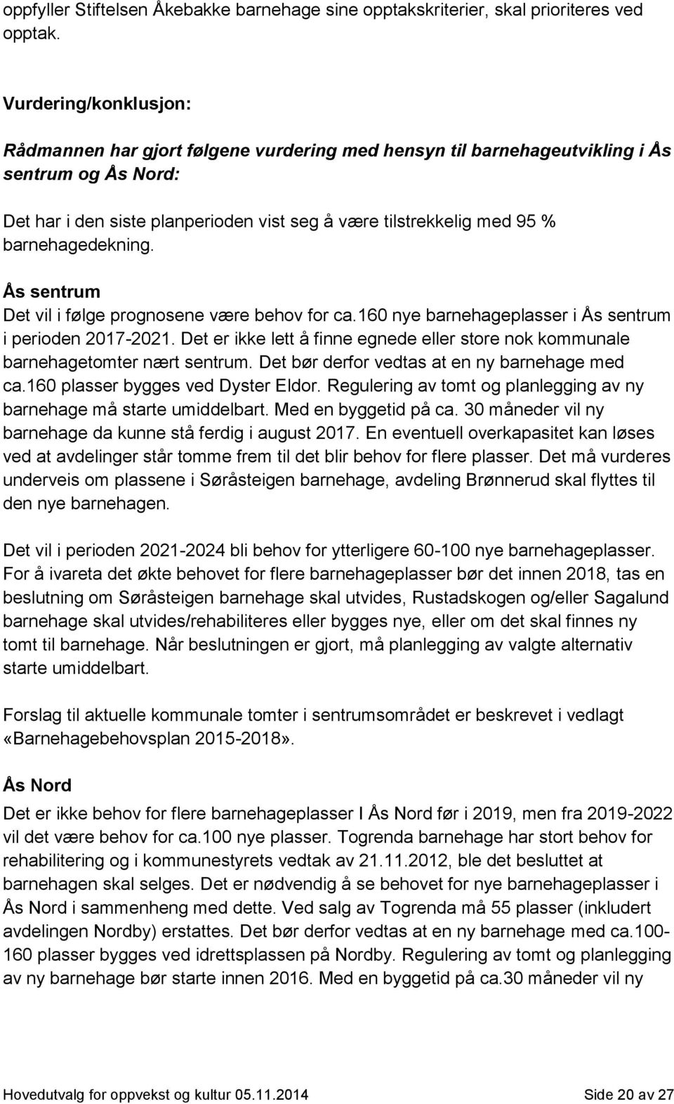 barnehagedekning. Ås sentrum Det vil i følge prognosene være behov for ca.160 nye barnehageplasser i Ås sentrum i perioden 2017-2021.