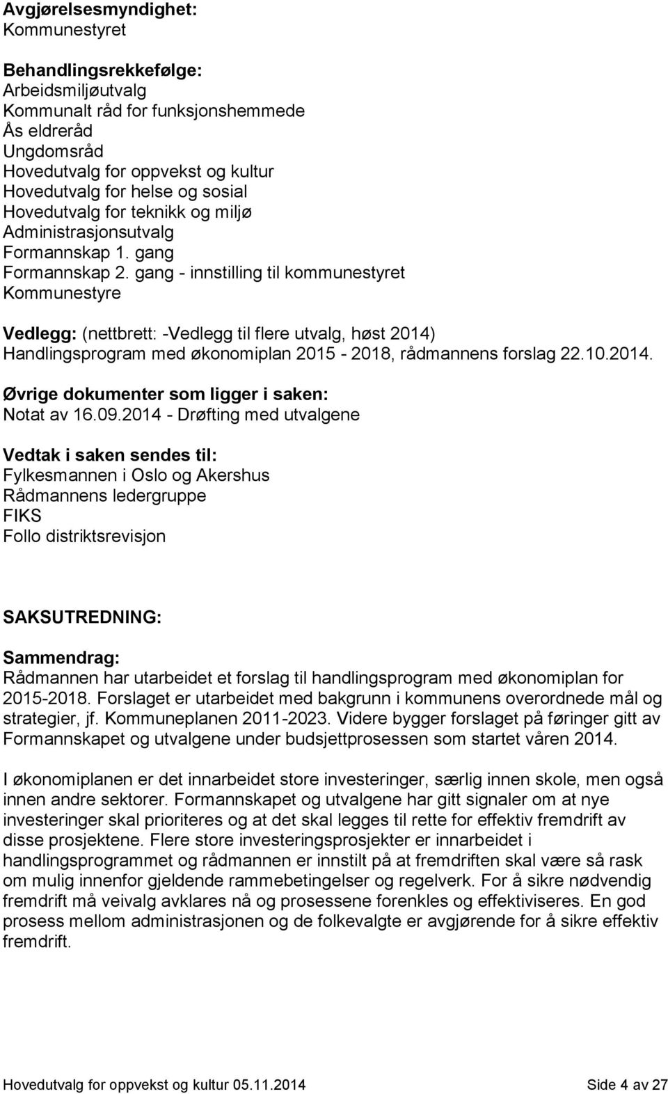 gang - innstilling til kommunestyret Kommunestyre Vedlegg: (nettbrett: -Vedlegg til flere utvalg, høst 2014) Handlingsprogram med økonomiplan 2015-2018, rådmannens forslag 22.10.2014. Øvrige dokumenter som ligger i saken: Notat av 16.