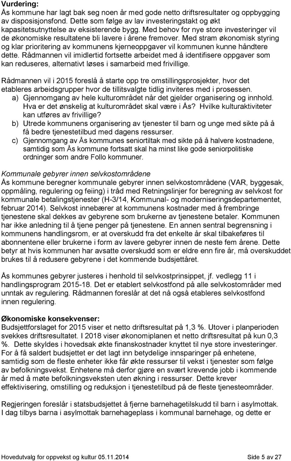 Med stram økonomisk styring og klar prioritering av kommunens kjerneoppgaver vil kommunen kunne håndtere dette.