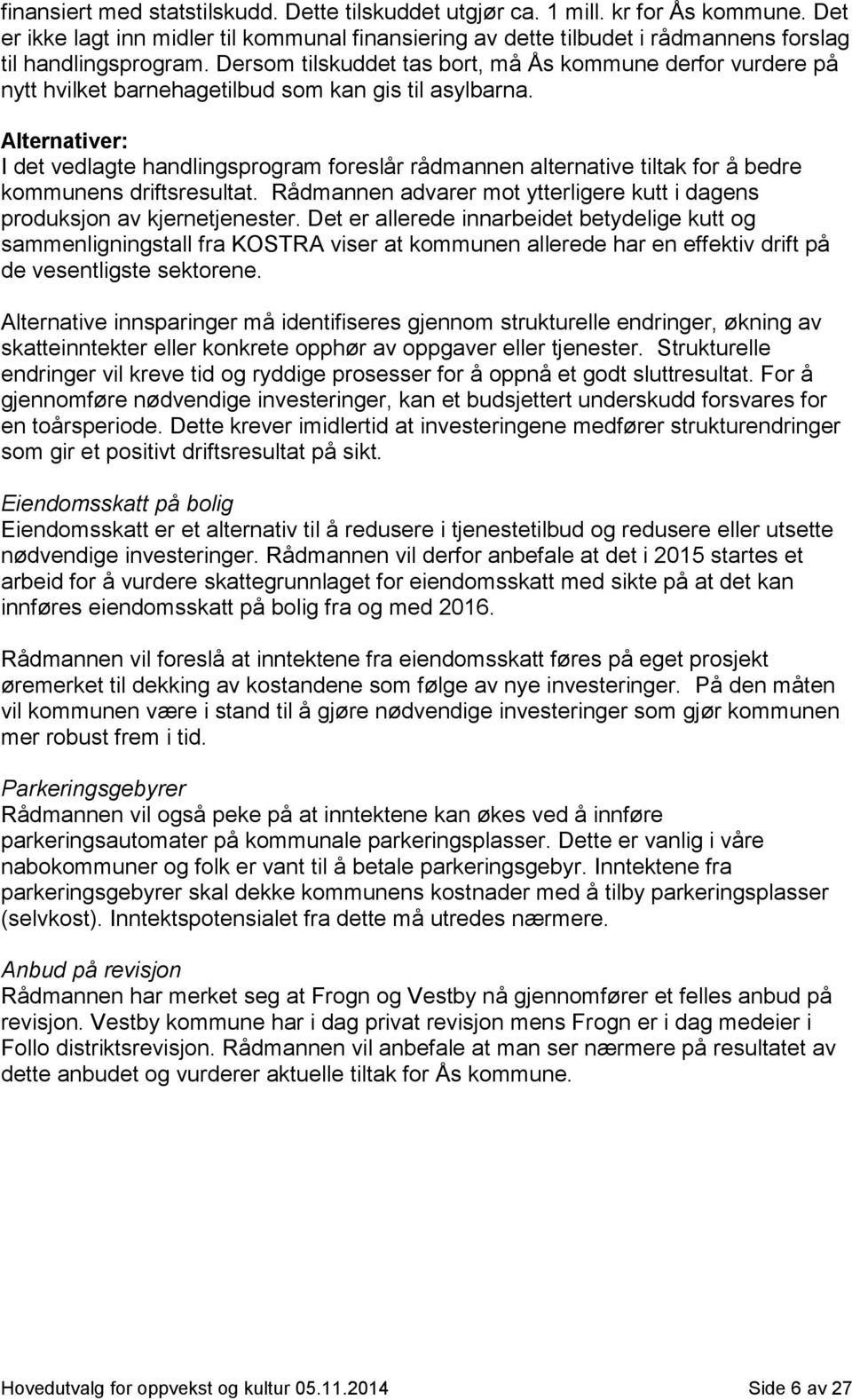 Alternativer: I det vedlagte handlingsprogram foreslår rådmannen alternative tiltak for å bedre kommunens driftsresultat. Rådmannen advarer mot ytterligere kutt i dagens produksjon av kjernetjenester.