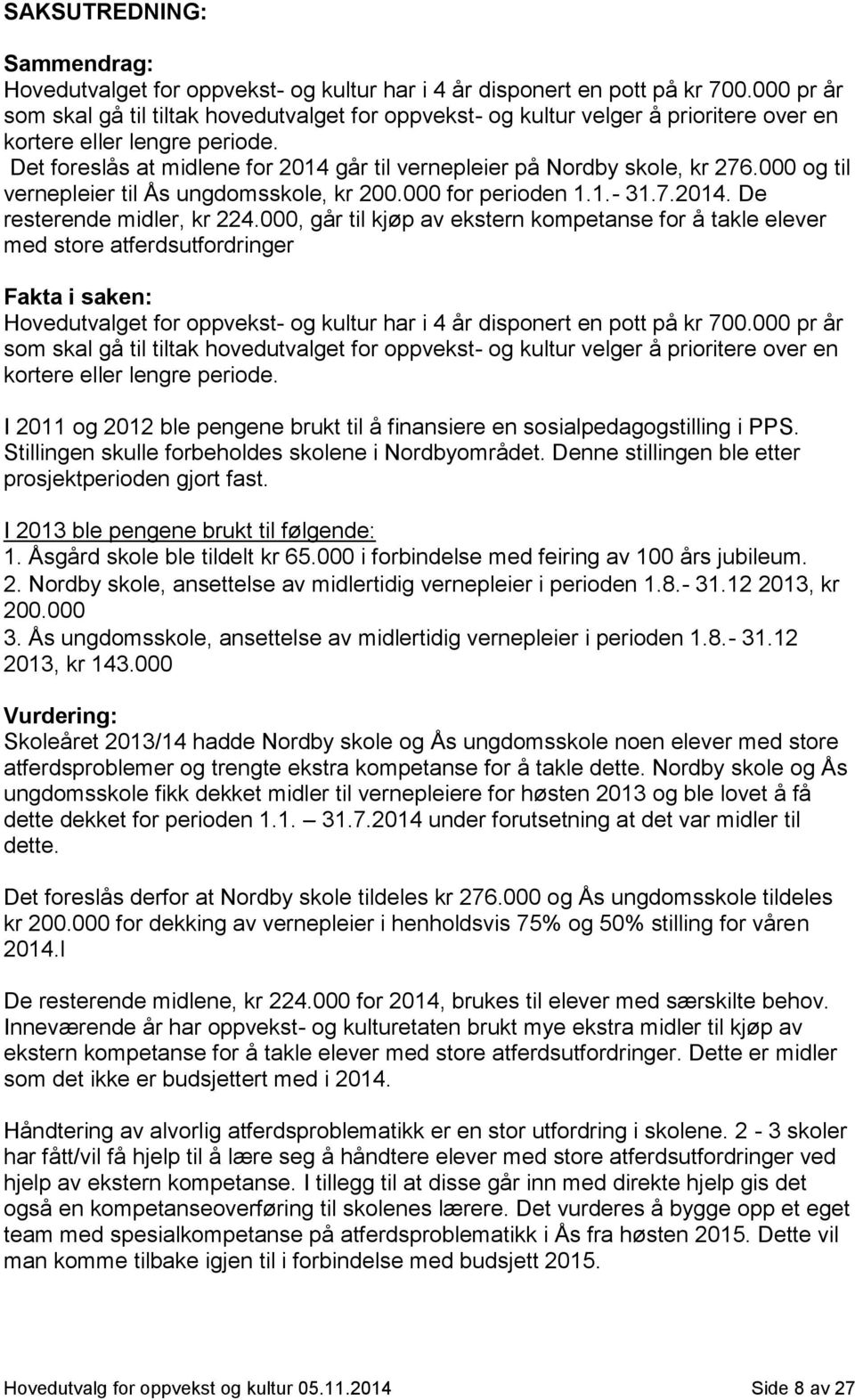 Det foreslås at midlene for 2014 går til vernepleier på Nordby skole, kr 276.000 og til vernepleier til Ås ungdomsskole, kr 200.000 for perioden 1.1.- 31.7.2014. De resterende midler, kr 224.