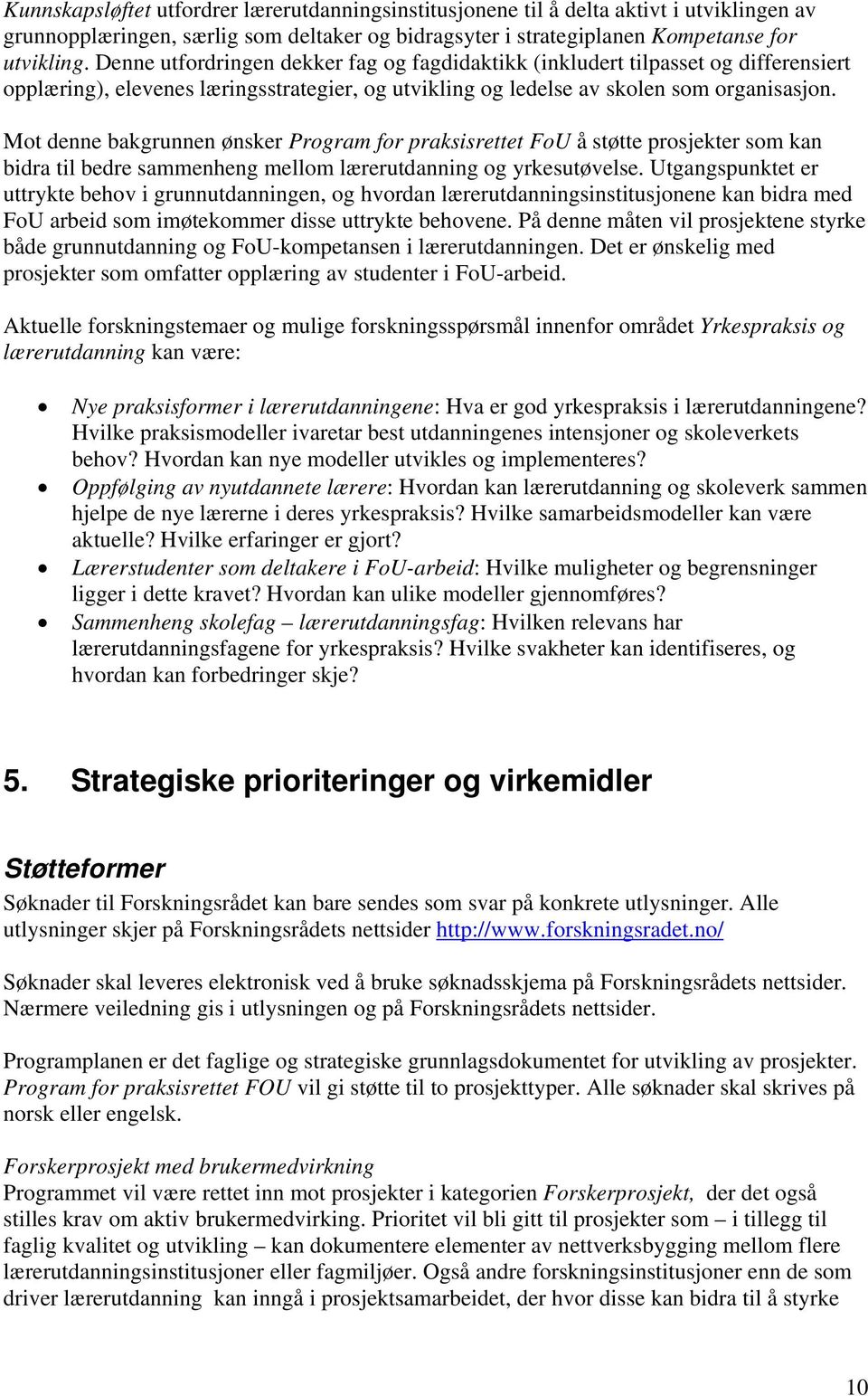 Mot denne bakgrunnen ønsker Program for praksisrettet FoU å støtte prosjekter som kan bidra til bedre sammenheng mellom lærerutdanning og yrkesutøvelse.