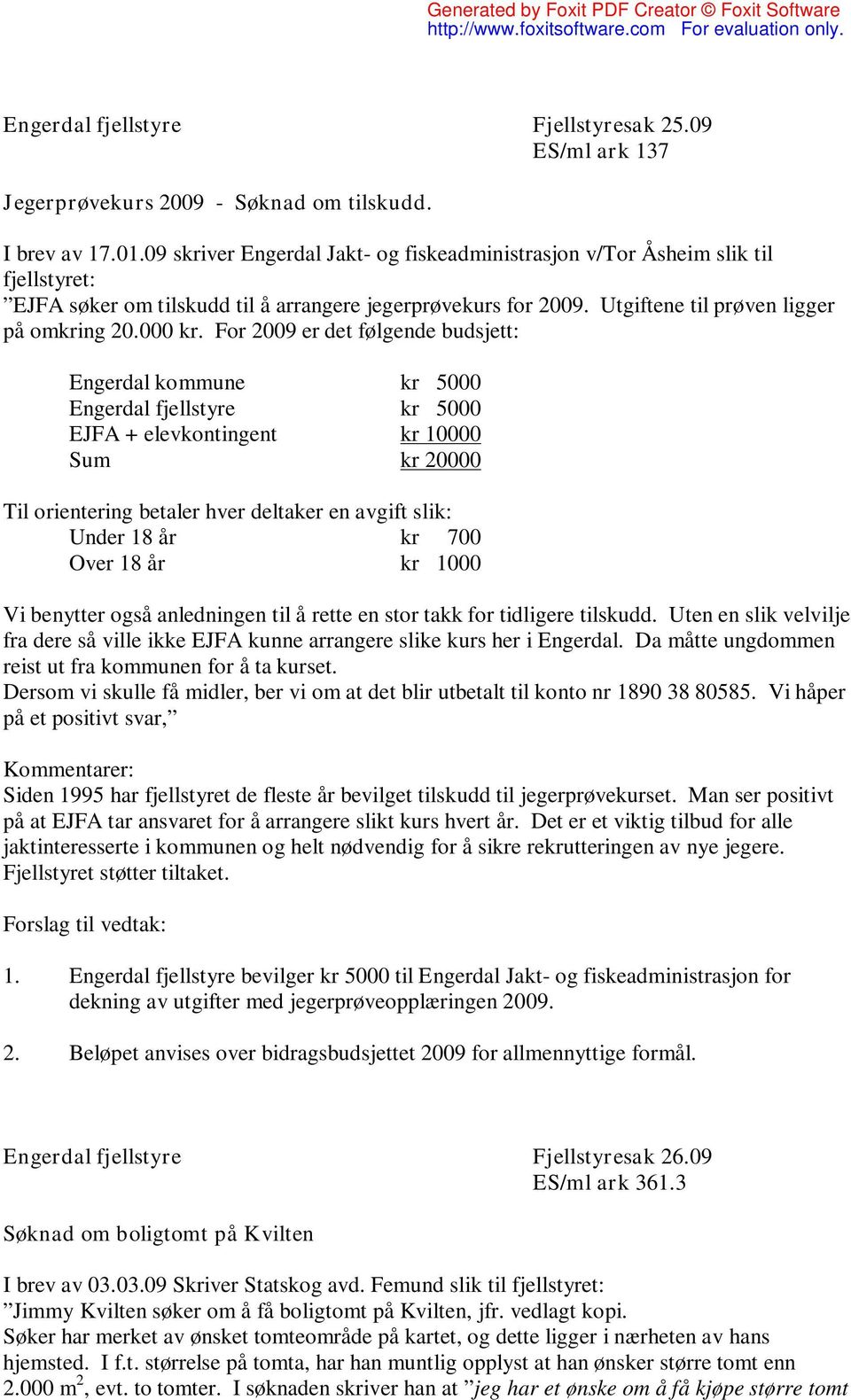 For 2009 er det følgende budsjett: Engerdal kommune kr 5000 Engerdal fjellstyre kr 5000 EJFA + elevkontingent kr 10000 Sum kr 20000 Til orientering betaler hver deltaker en avgift slik: Under 18 år