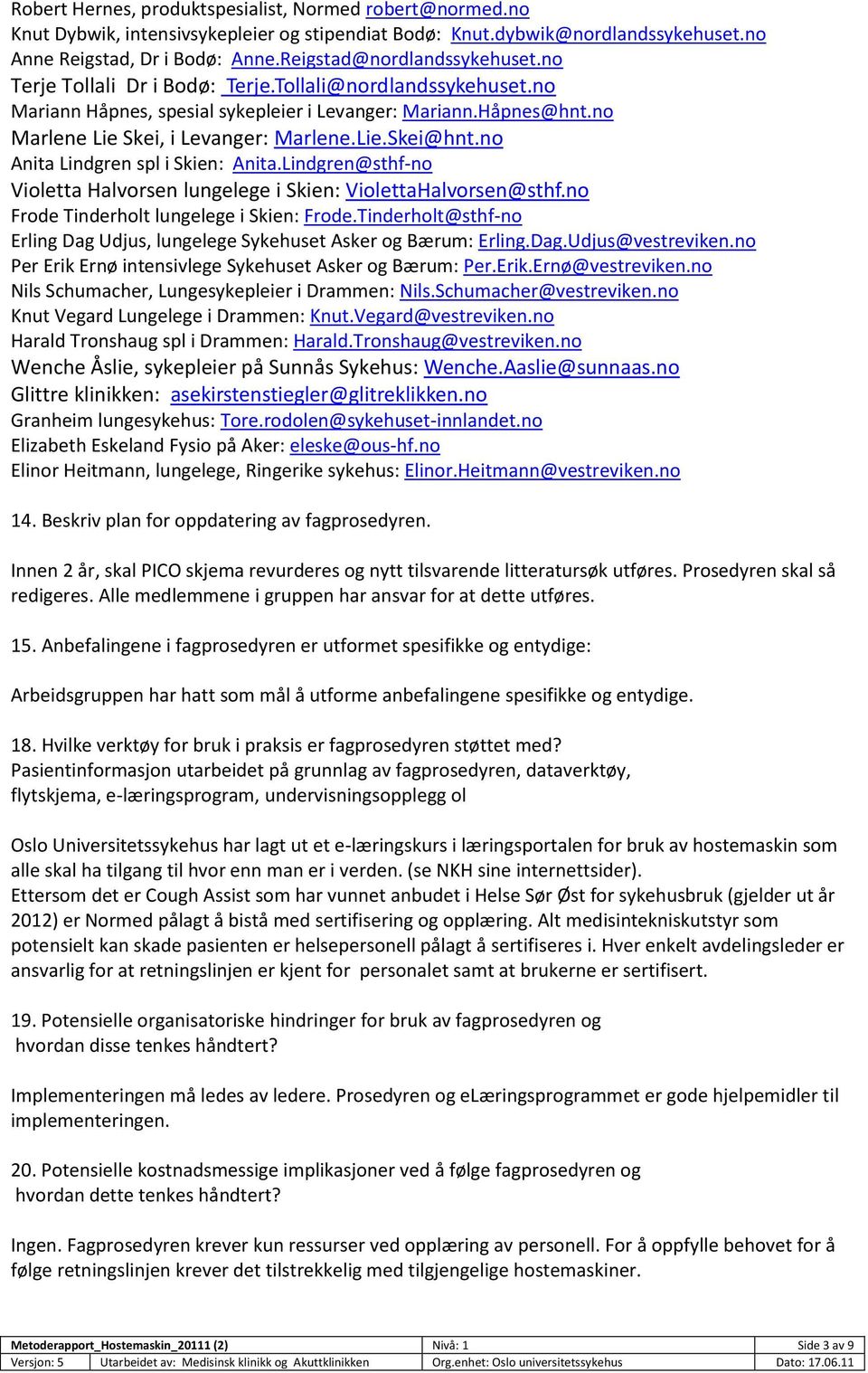 Lie.Skei@hnt.no Anita Lindgren spl i Skien: Anita.Lindgren@sthf-no Violetta Halvorsen lungelege i Skien: ViolettaHalvorsen@sthf.no Frode Tinderholt lungelege i Skien: Frode.