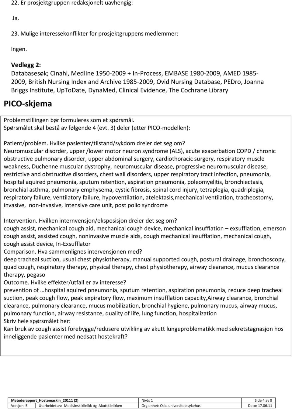 UpToDate, DynaMed, Clinical Evidence, The Cochrane Library PICO-skjema Problemstillingen bør formuleres som et spørsmål. Spørsmålet skal bestå av følgende 4 (evt.